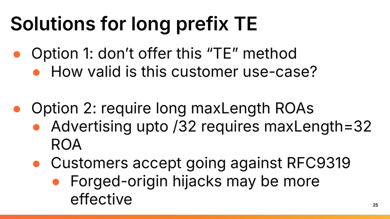 Solutions for long-prefix TE: don’t offer the method, or require customers to sign long-maxLength ROAs all the way down.