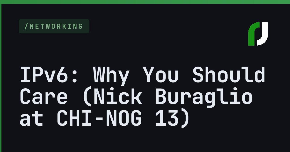 IPv6: Why You Should Care (Nick Buraglio at CHI-NOG 13)